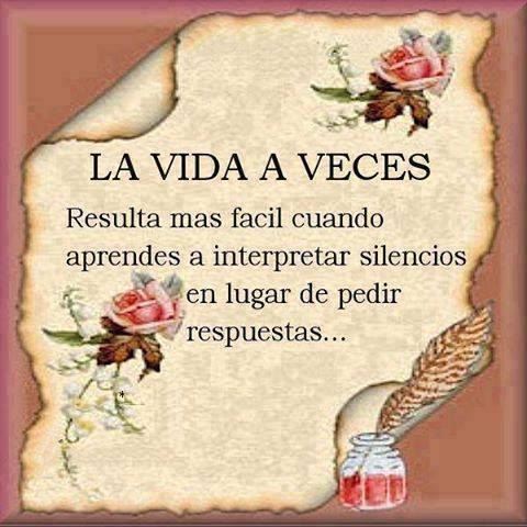 La vida a veces resulta más fácil cuando aprendes a interpretar silencios, en lugar de pedir respuestas...