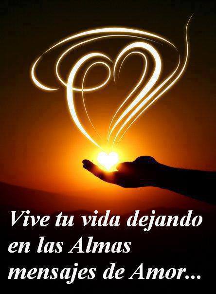 Vive tu vida dejando en las Almas mensajes de Amor...