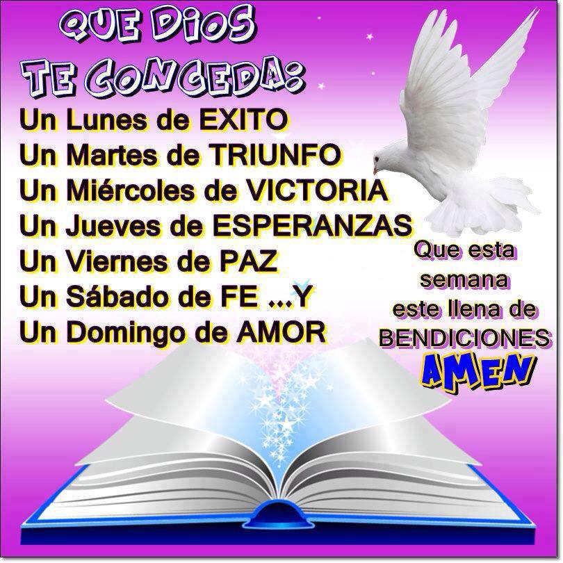 Que esta Semana esté llena de Bendiciones. Que Dios te conceda: Un Lunes de Exito. Un Martes de Triunfo. Un Miércoles de Victoria...